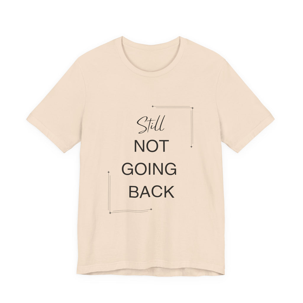 STILL Not Going Back (Style 3) - Unisex Jersey Tee, Empowering, Whimsical Design (13 Color Options)