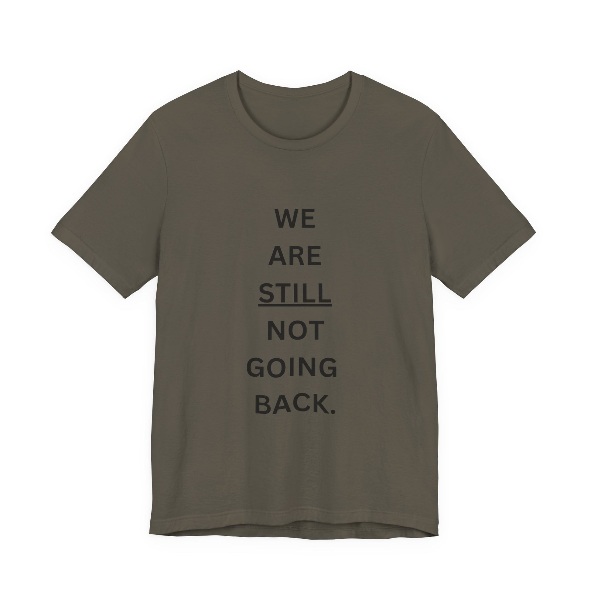 We Are STILL Not Going Back (Style 1) - Inspirational Unisex Tee (Text in Black/White/Multi-Color; 10 Color Options)