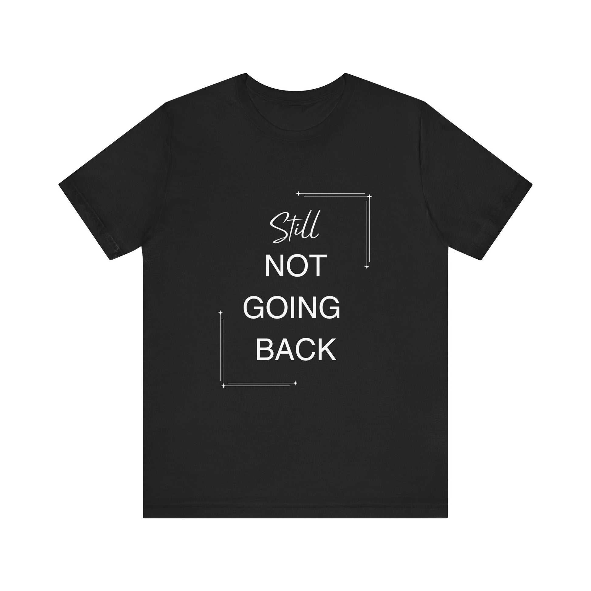STILL Not Going Back (Style 3) - Unisex Jersey Tee, Empowering, Whimsical Design (13 Color Options)