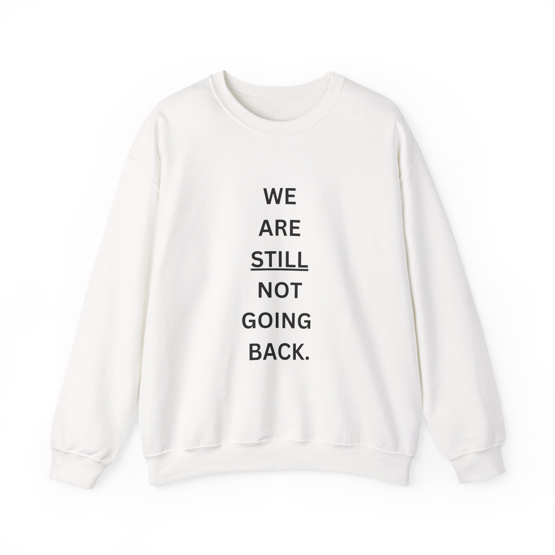 We Are STILL Not Going Back (Style 1) - Inspirational Crewneck Sweatshirt (Text in Black/White/Multi-Color; 7 Color Options)