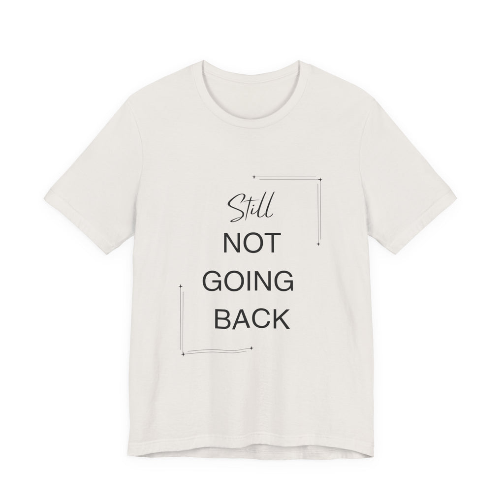 STILL Not Going Back (Style 3) - Unisex Jersey Tee, Empowering, Whimsical Design (13 Color Options)