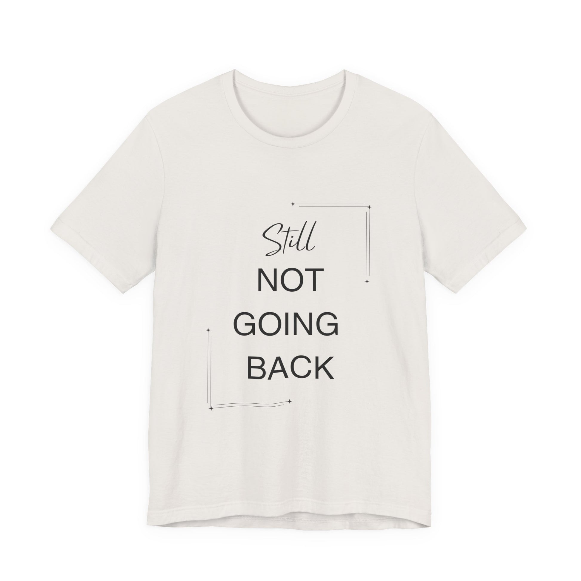 STILL Not Going Back (Style 3) - Unisex Jersey Tee, Empowering, Whimsical Design (13 Color Options)