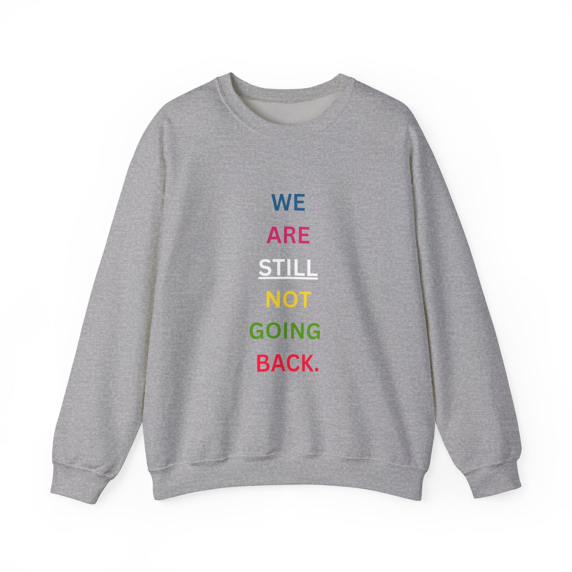We Are STILL Not Going Back (Style 1) - Inspirational Crewneck Sweatshirt (Text in Black/White/Multi-Color; 7 Color Options)
