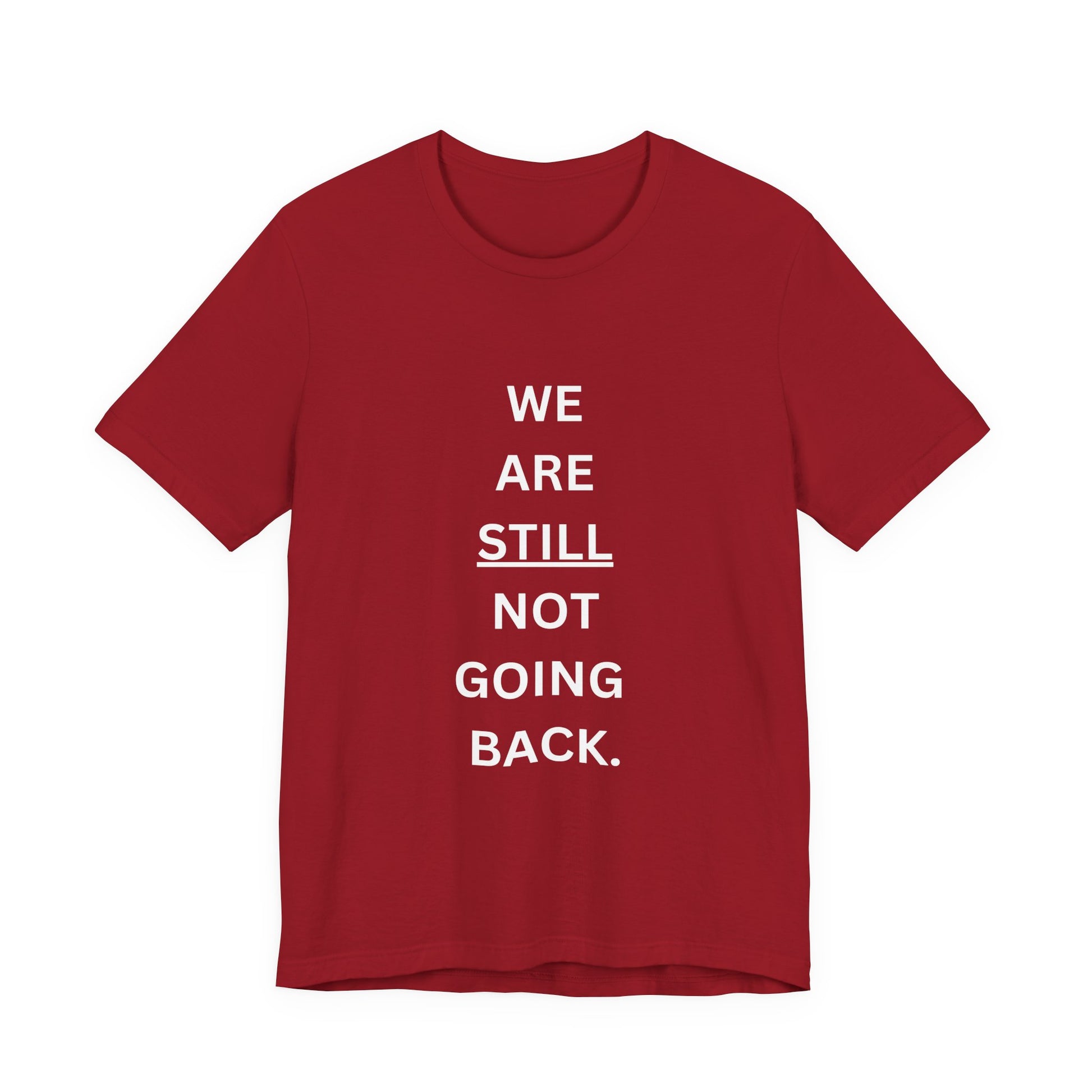 We Are STILL Not Going Back (Style 1) - Inspirational Unisex Tee (Text in Black/White/Multi-Color; 10 Color Options)