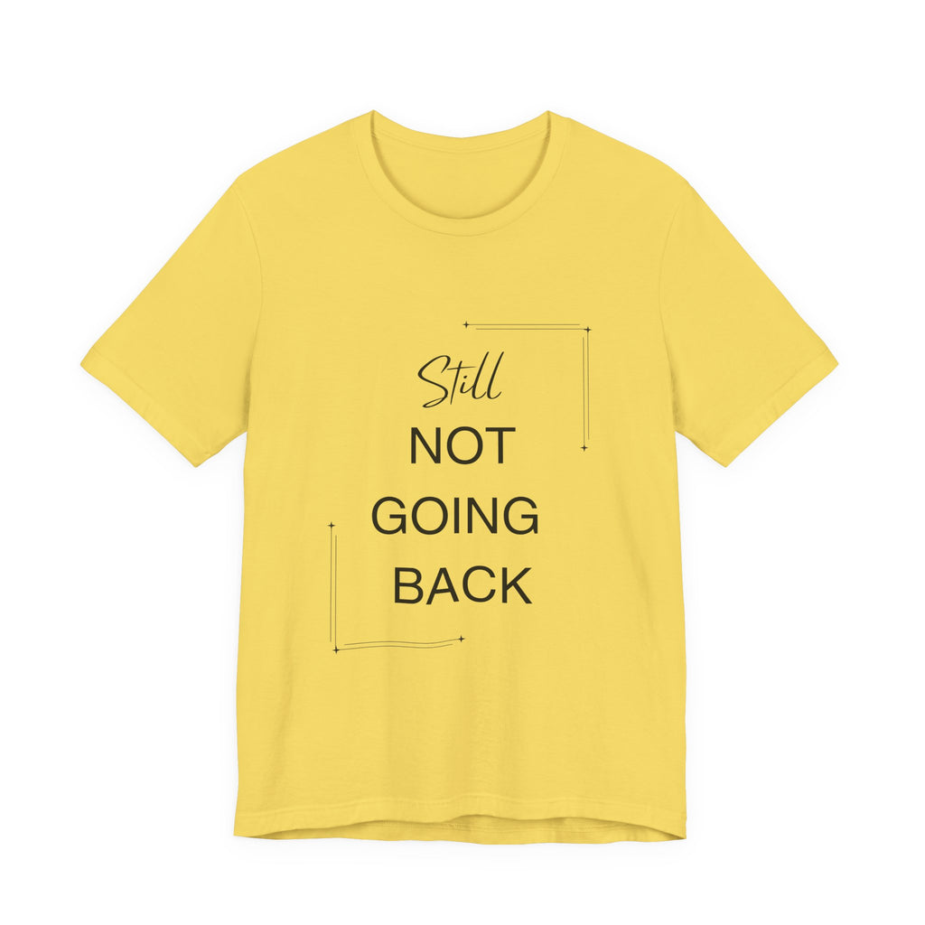 STILL Not Going Back (Style 3) - Unisex Jersey Tee, Empowering, Whimsical Design (13 Color Options)