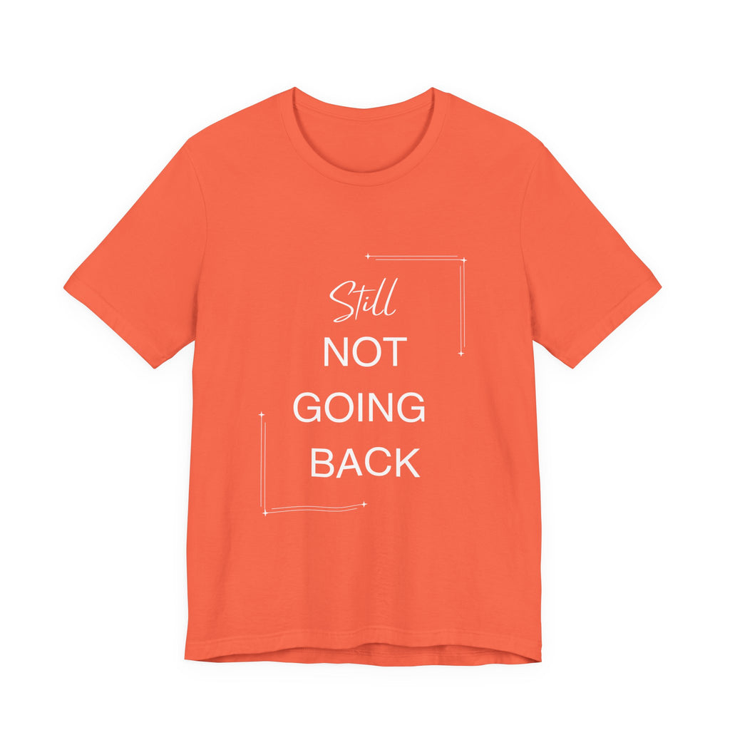 STILL Not Going Back (Style 3) - Unisex Jersey Tee, Empowering, Whimsical Design (13 Color Options)