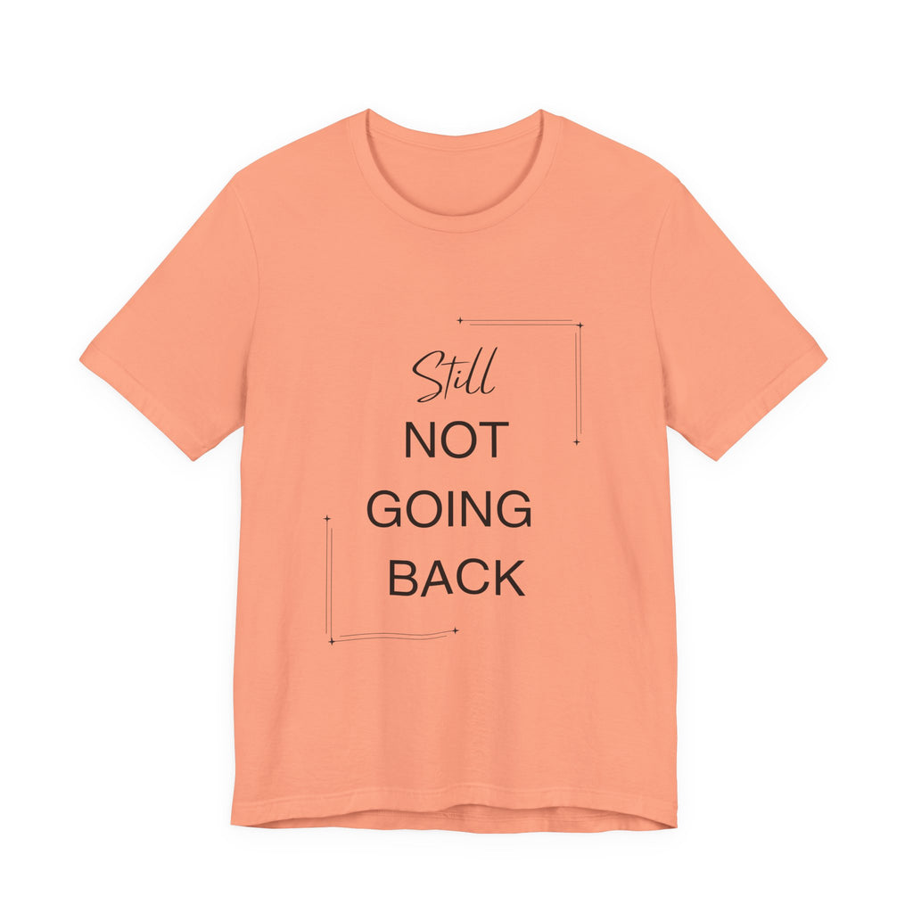 STILL Not Going Back (Style 3) - Unisex Jersey Tee, Empowering, Whimsical Design (13 Color Options)