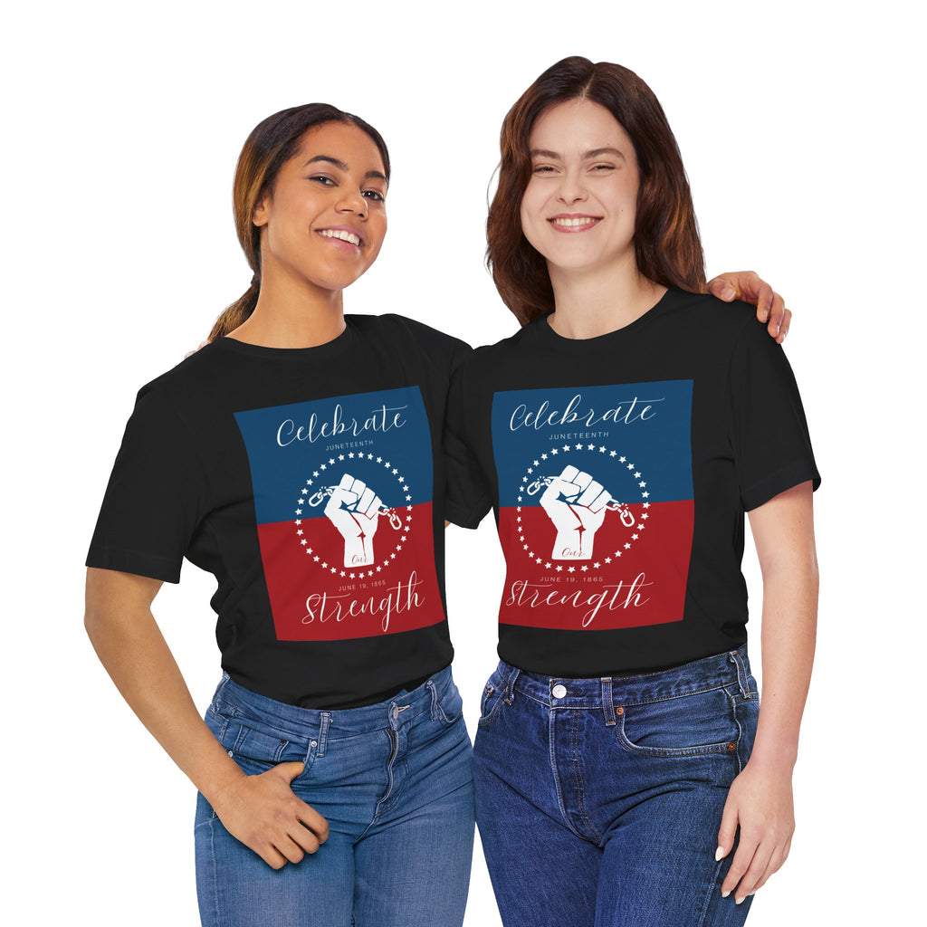 Celebrate Our Strength Juneteenth Tee | 4th of July, Independence Day Alternative Shirt for Black Solidarity, Black American Culture, Black Pride, Unisex T-Shirt