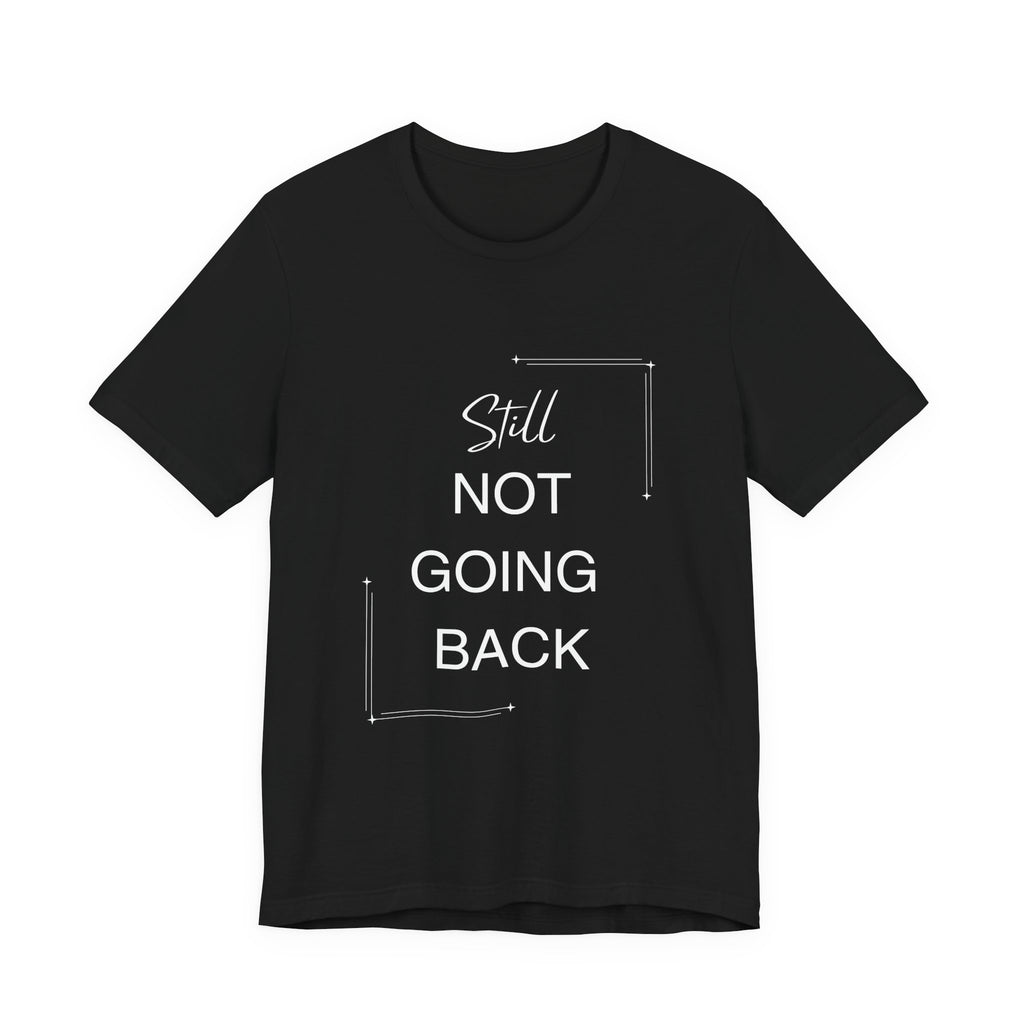 STILL Not Going Back (Style 3) - Unisex Jersey Tee, Empowering, Whimsical Design (13 Color Options)