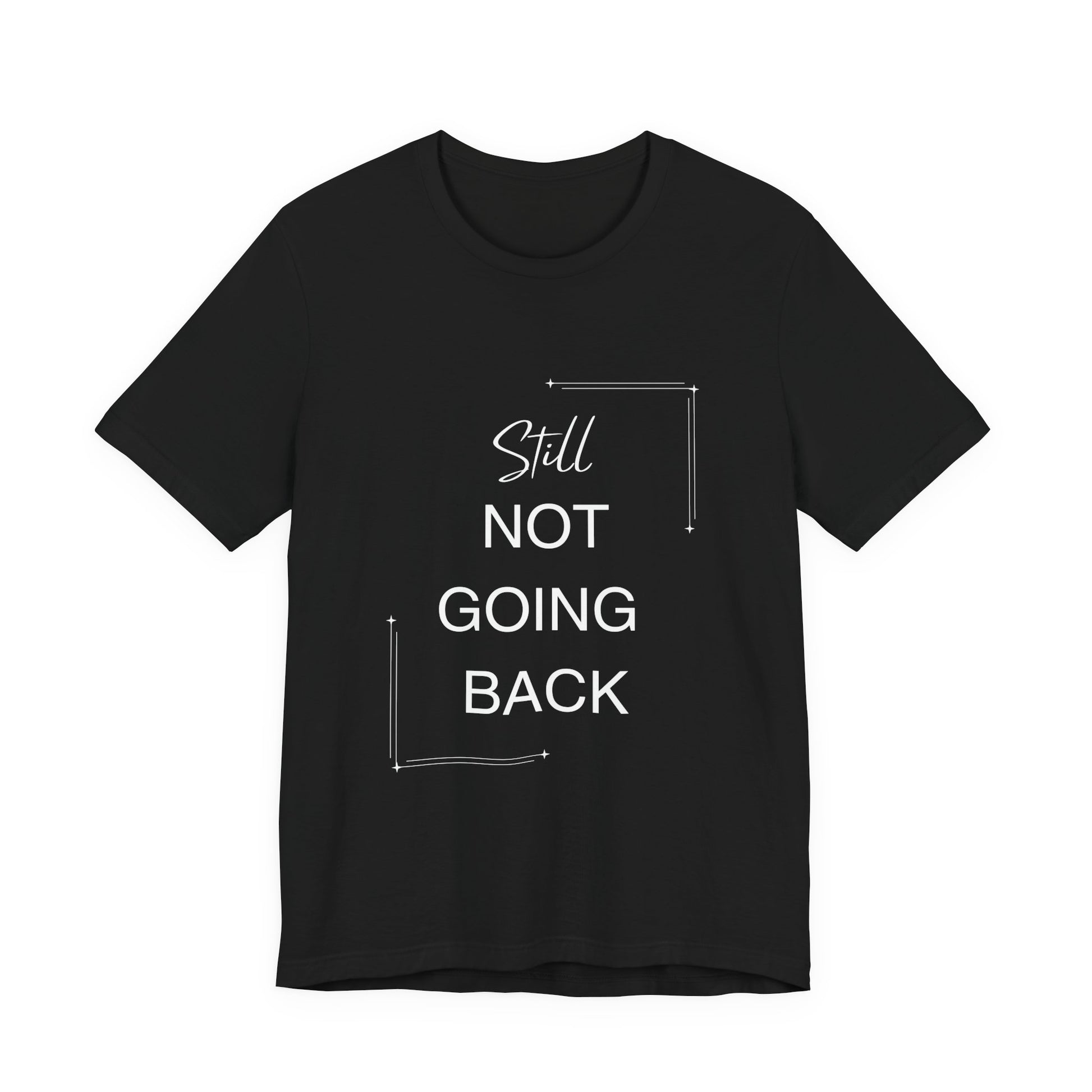 STILL Not Going Back (Style 3) - Unisex Jersey Tee, Empowering, Whimsical Design (13 Color Options)