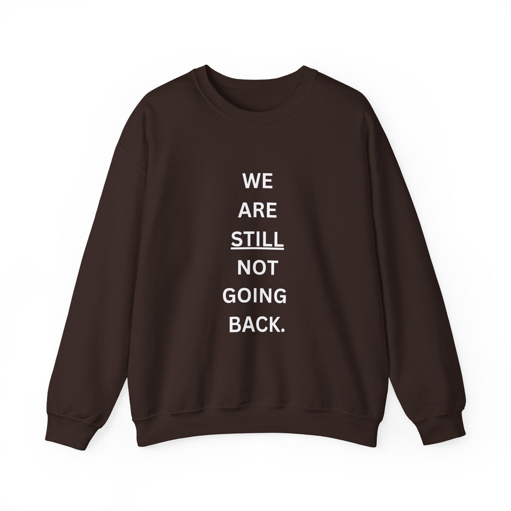 We Are STILL Not Going Back (Style 1) - Inspirational Crewneck Sweatshirt (Text in Black/White/Multi-Color; 7 Color Options)