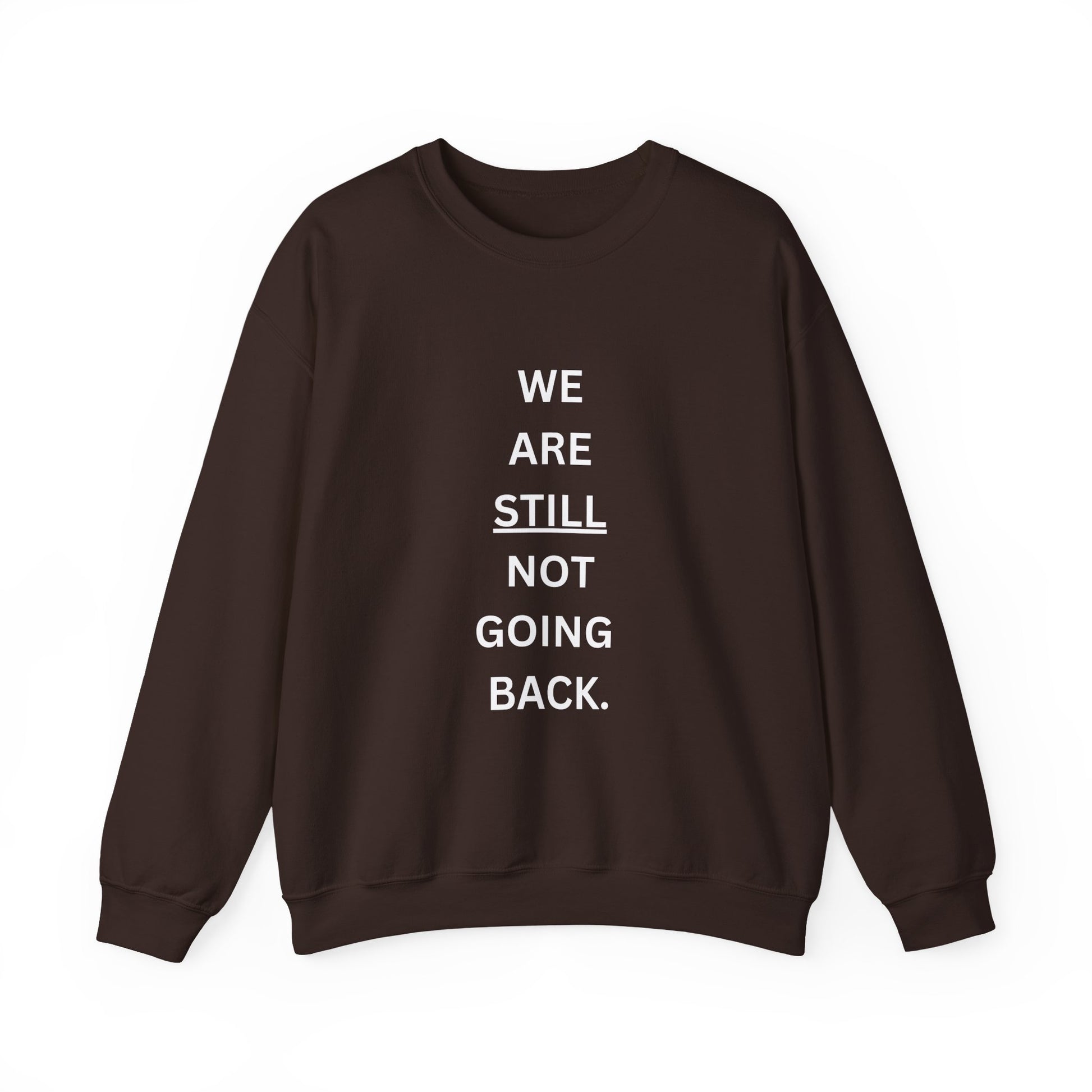 We Are STILL Not Going Back (Style 1) - Inspirational Crewneck Sweatshirt (Text in Black/White/Multi-Color; 7 Color Options)