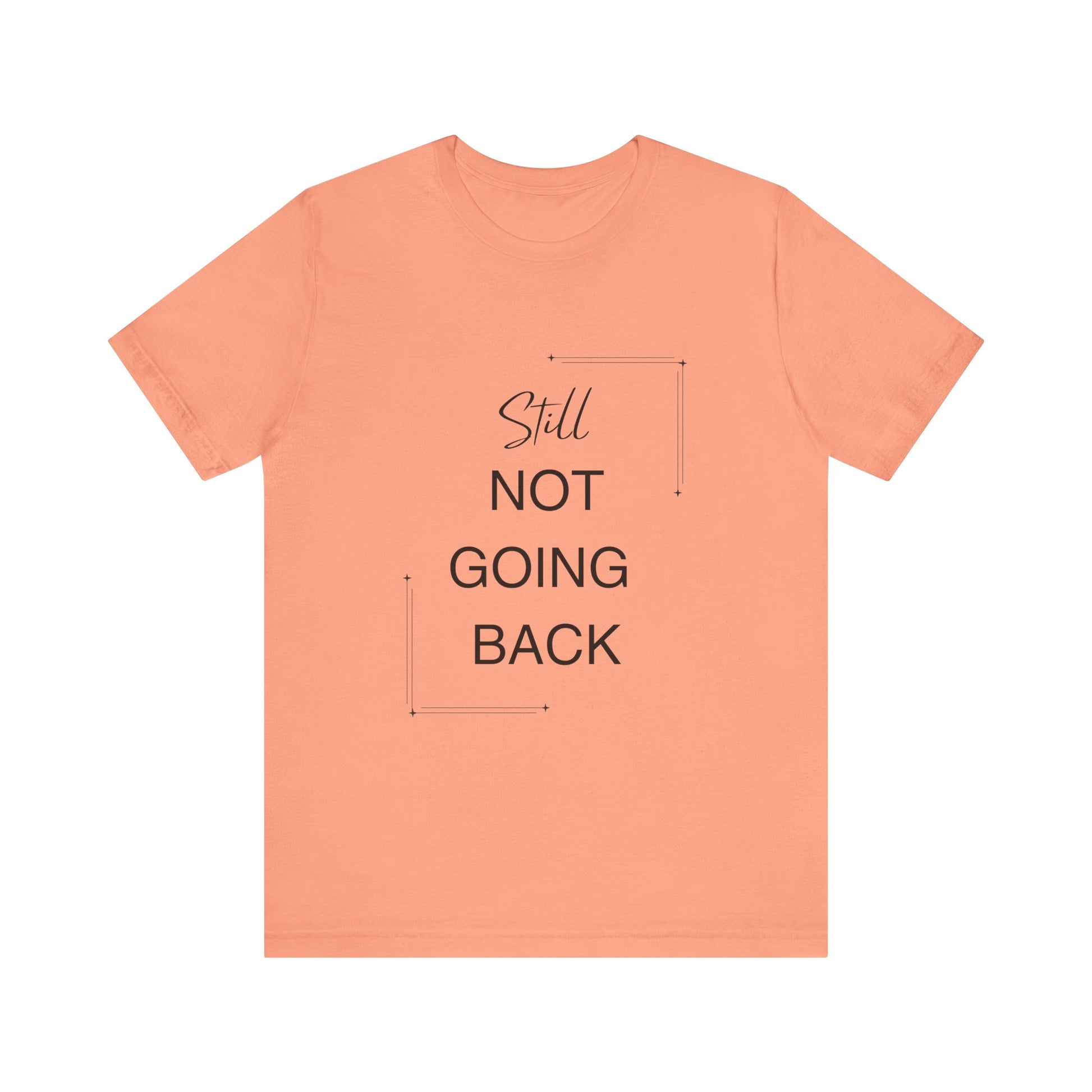 STILL Not Going Back (Style 3) - Unisex Jersey Tee, Empowering, Whimsical Design (13 Color Options)