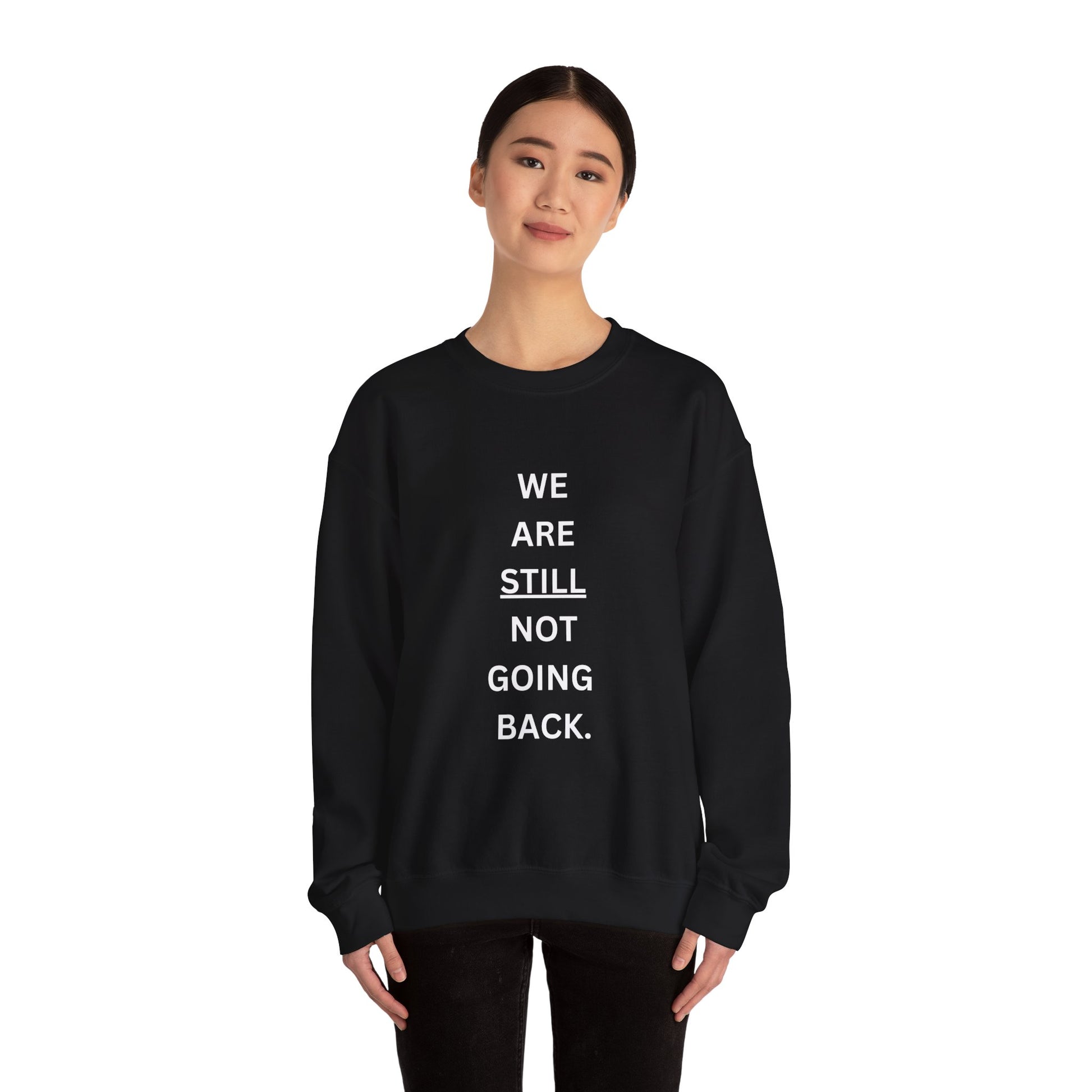 We Are STILL Not Going Back (Style 1) - Inspirational Crewneck Sweatshirt (Text in Black/White/Multi-Color; 7 Color Options)